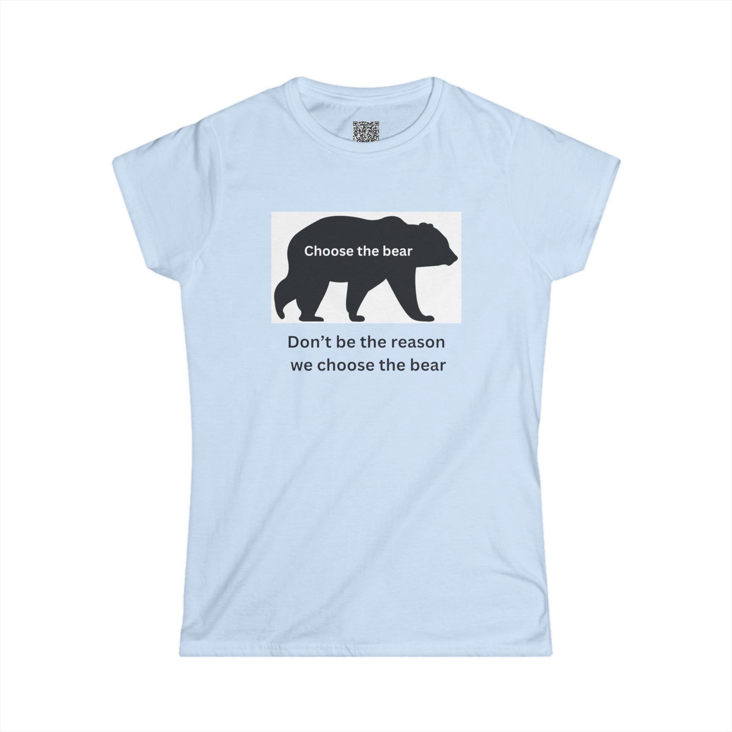 Bear- Don't be the reason we choose the bear - Women's Softstyle Tee