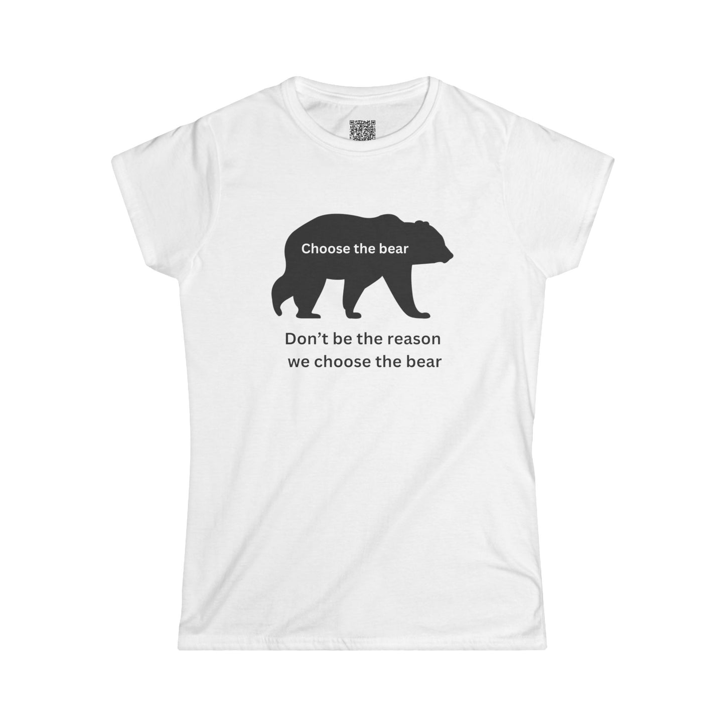 Bear- Don't be the reason we choose the bear - Women's Softstyle Tee