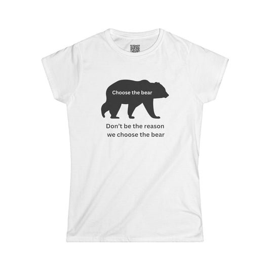 Bear- Don't be the reason we choose the bear - Women's Softstyle Tee