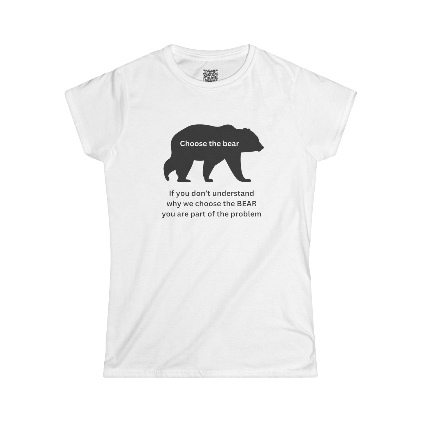 Bear - If you don't understand why we choose the bear, you're part of the problem - Women's Softstyle Tee