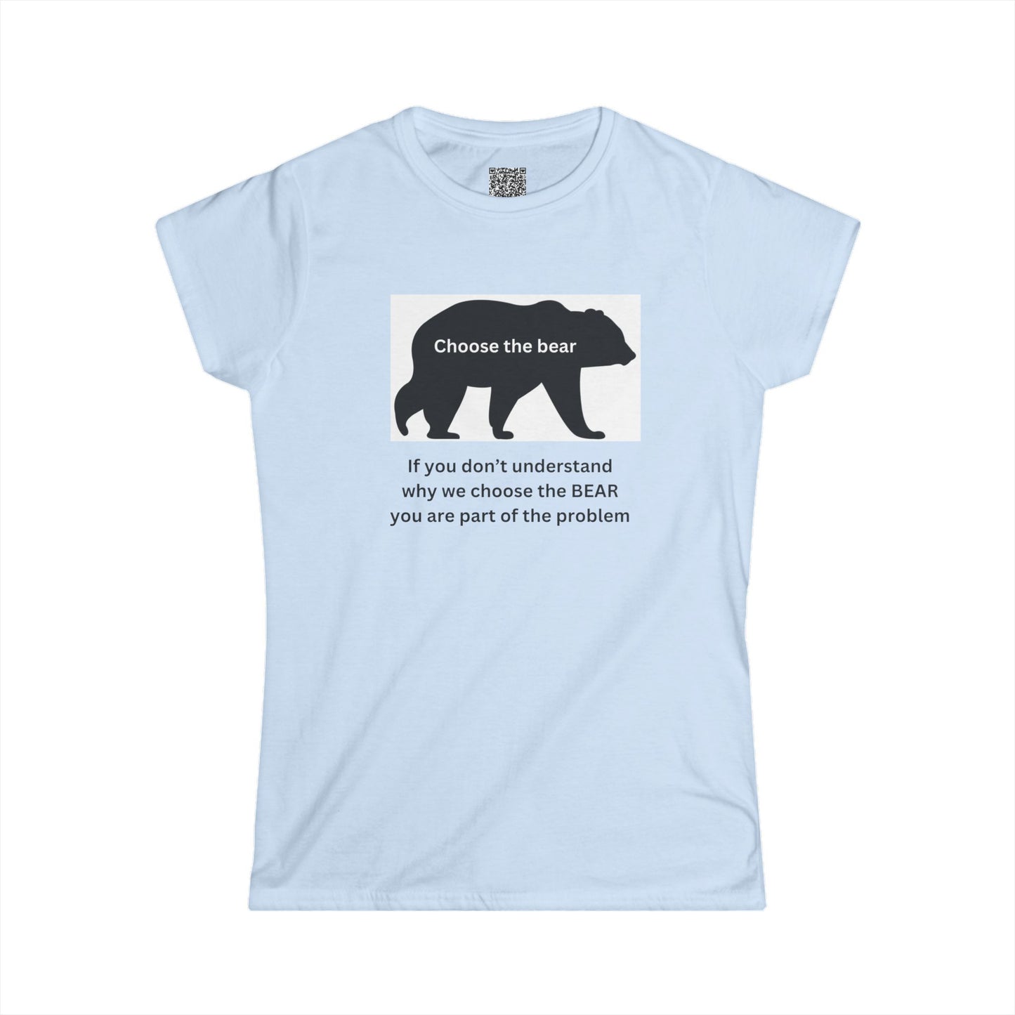 Bear - If you don't understand why we choose the bear, you're part of the problem - Women's Softstyle Tee