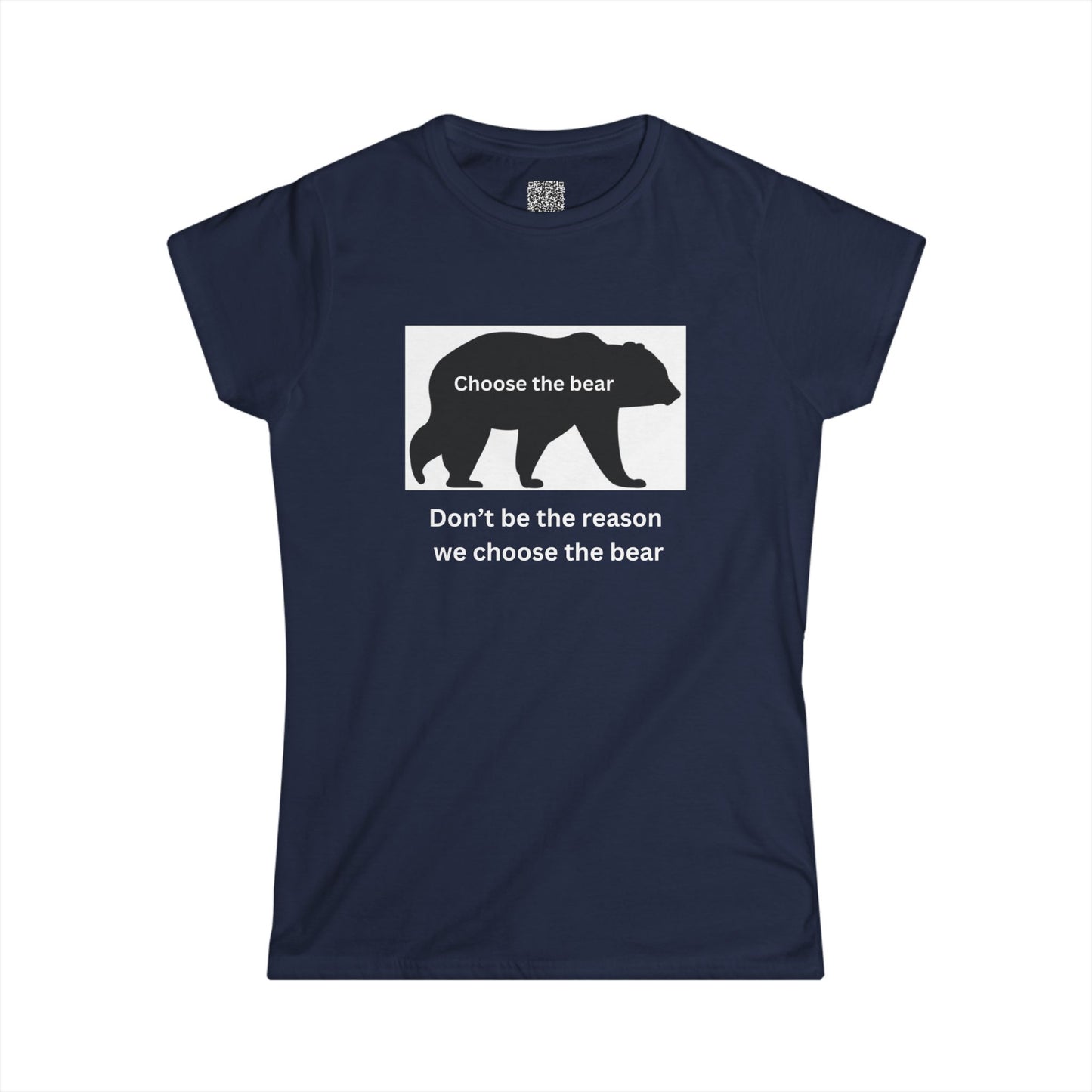 Bear- Don't be the reason we choose the bear - Women's Softstyle Tee