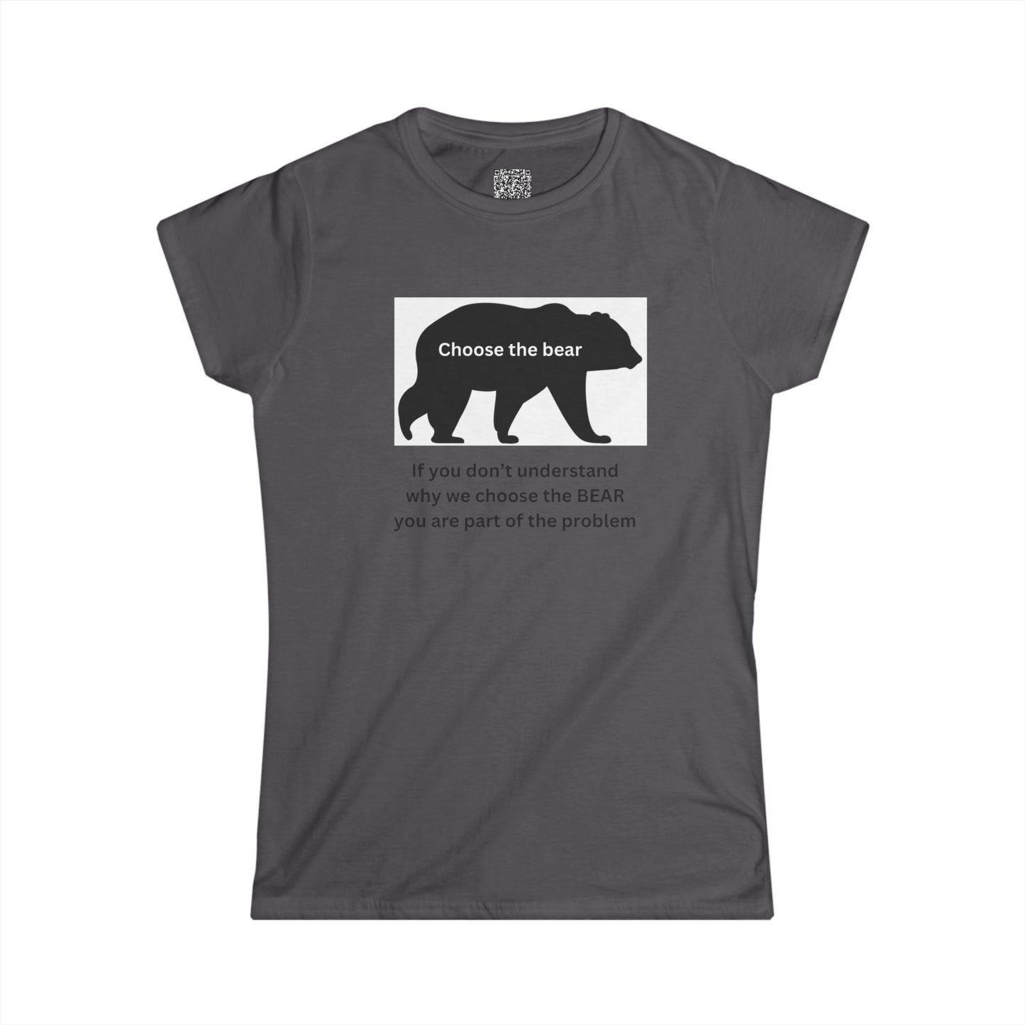 Bear - If you don't understand why we choose the bear, you're part of the problem - Women's Softstyle Tee