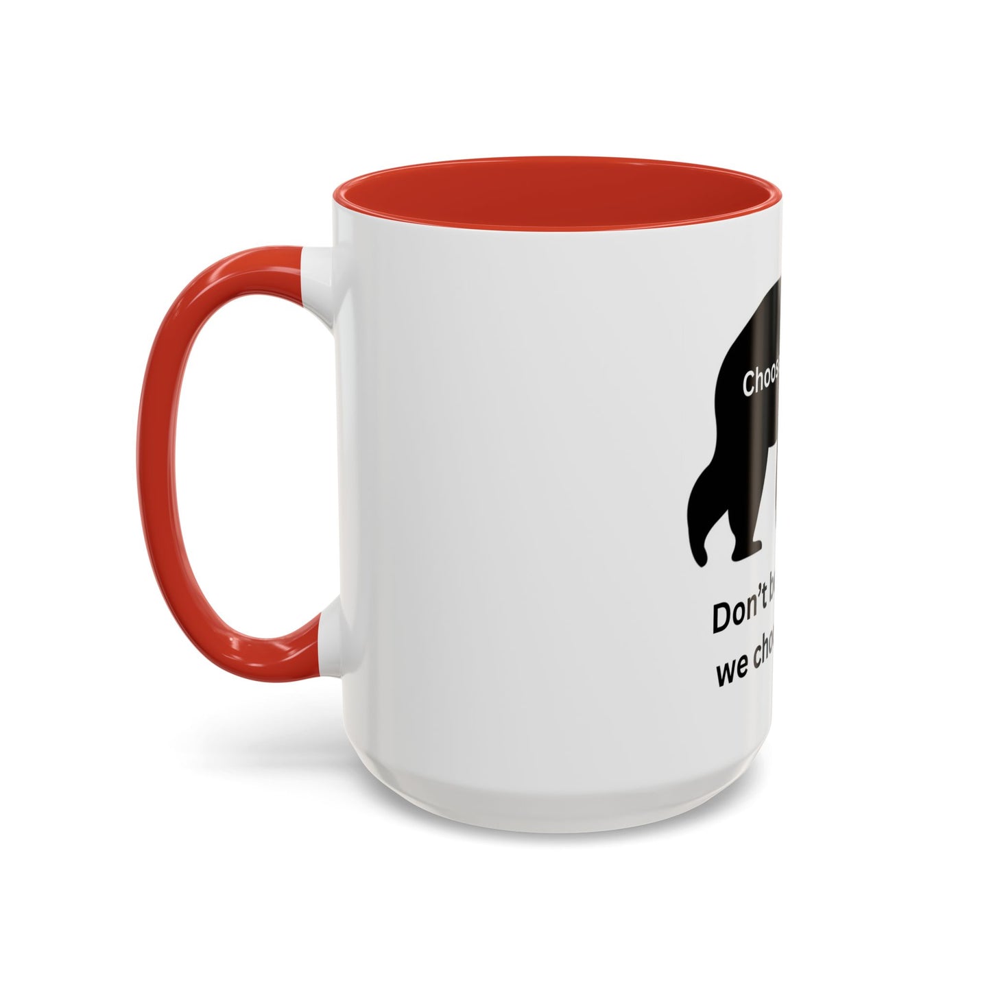 Bear - Don't be the reason we choose the Bear - Accent Coffee Mug (11, 15oz)