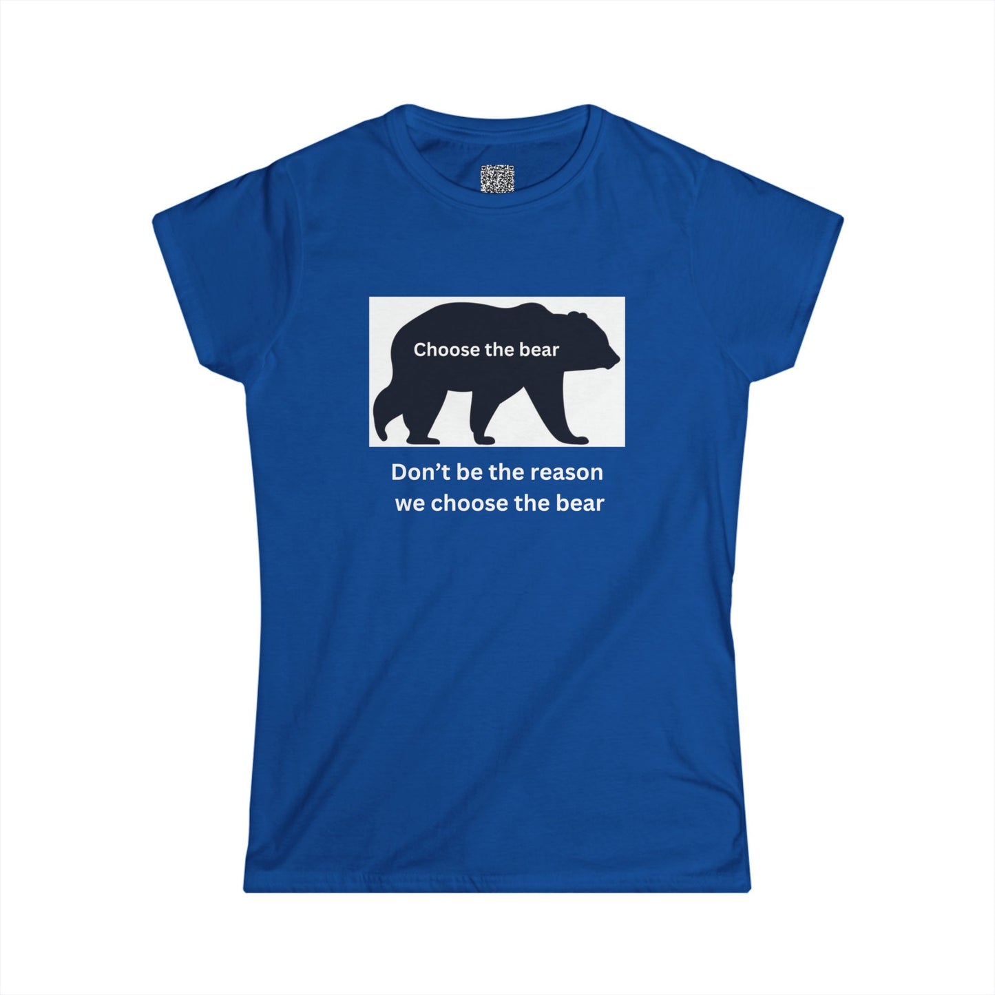 Bear- Don't be the reason we choose the bear - Women's Softstyle Tee