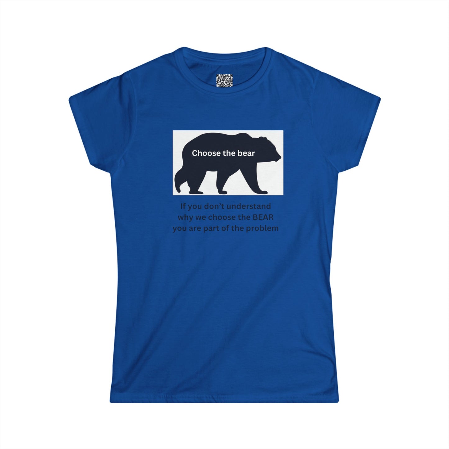 Bear - If you don't understand why we choose the bear, you're part of the problem - Women's Softstyle Tee